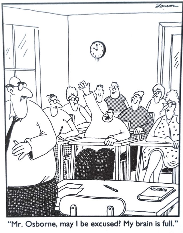 Far Side cartoon of a classroom with a student with a tiny head saying 'Mr. Osbourne, may I be excused. My brain is full.'